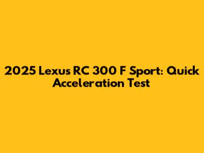 2025 Lexus RC 300 F Sport: Quick Acceleration Test