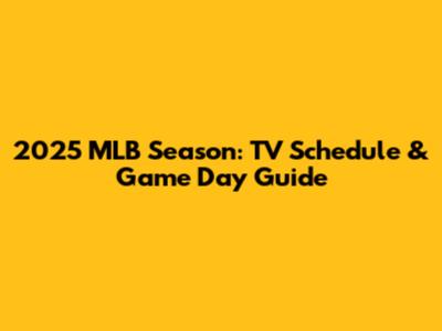 2025 MLB Season: TV Schedule & Game Day Guide