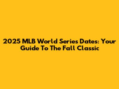 2025 MLB World Series Dates: Your Guide To The Fall Classic