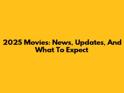 2025 Movies: News, Updates, And What To Expect