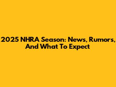 2025 NHRA Season: News, Rumors, And What To Expect