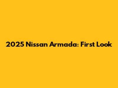 2025 Nissan Armada: First Look