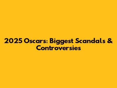 2025 Oscars: Biggest Scandals & Controversies