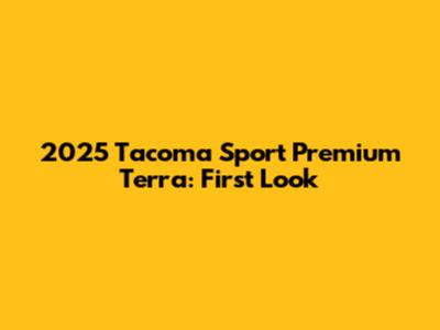 2025 Tacoma Sport Premium Terra: First Look