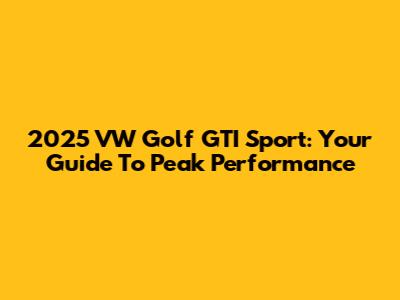 2025 VW Golf GTI Sport: Your Guide To Peak Performance