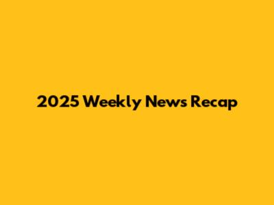 2025 Weekly News Recap