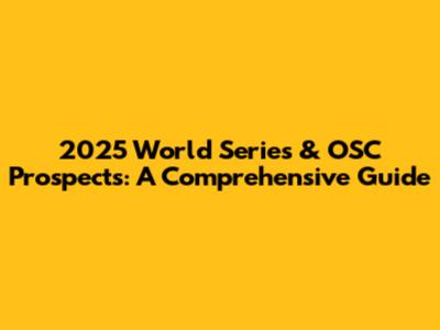 2025 World Series & OSC Prospects: A Comprehensive Guide