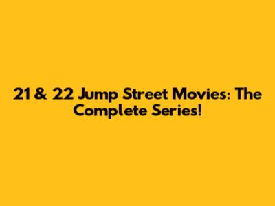 21 & 22 Jump Street Movies: The Complete Series!