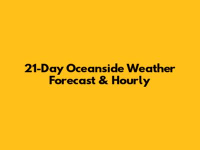 21-Day Oceanside Weather Forecast & Hourly