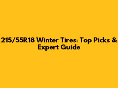 215/55R18 Winter Tires: Top Picks & Expert Guide