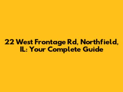 22 West Frontage Rd, Northfield, IL: Your Complete Guide