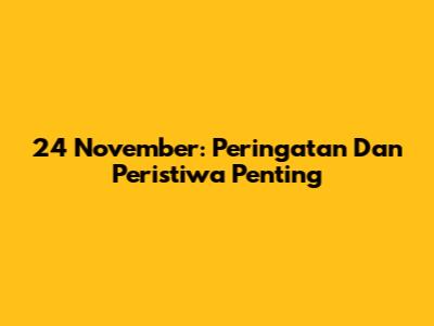 24 November: Peringatan Dan Peristiwa Penting