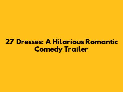 27 Dresses: A Hilarious Romantic Comedy Trailer
