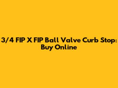 3/4 FIP X FIP Ball Valve Curb Stop: Buy Online