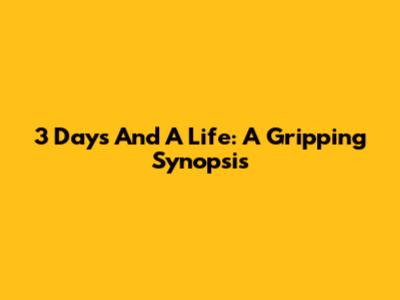 3 Days And A Life: A Gripping Synopsis