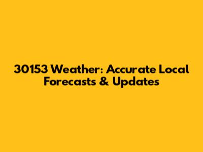 30153 Weather: Accurate Local Forecasts & Updates