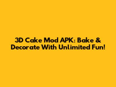 3D Cake Mod APK: Bake & Decorate With Unlimited Fun!