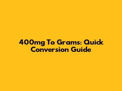 400mg To Grams: Quick Conversion Guide