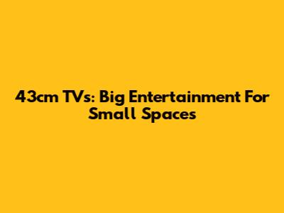 43cm TVs: Big Entertainment For Small Spaces