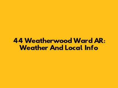 44 Weatherwood Ward AR: Weather And Local Info