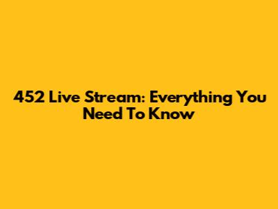 452 Live Stream: Everything You Need To Know