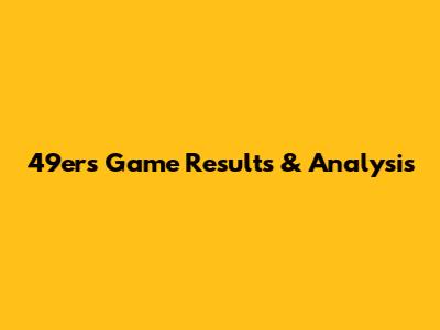 49ers Game Results & Analysis