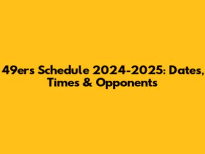 49ers Schedule 2024-2025: Dates, Times & Opponents