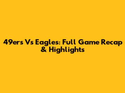 49ers Vs Eagles: Full Game Recap & Highlights