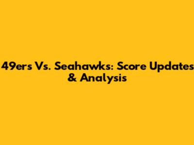49ers Vs. Seahawks: Score Updates & Analysis