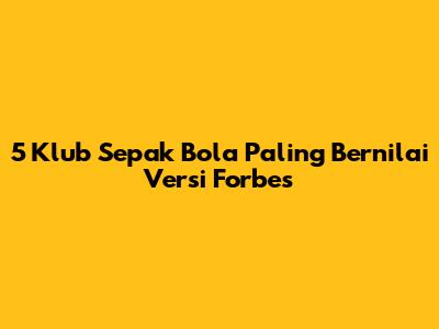 5 Klub Sepak Bola Paling Bernilai Versi Forbes