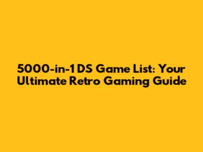 5000-in-1 DS Game List: Your Ultimate Retro Gaming Guide
