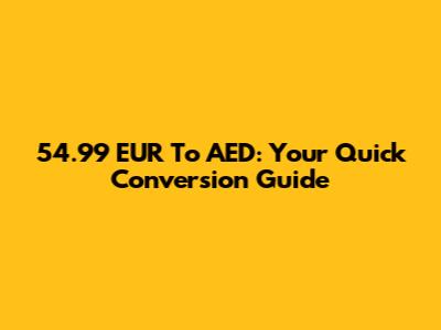 54.99 EUR To AED: Your Quick Conversion Guide