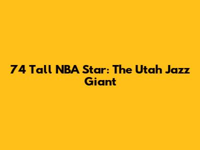 7'4" Tall NBA Star: The Utah Jazz Giant