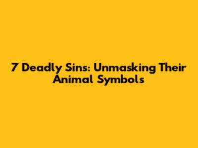 7 Deadly Sins: Unmasking Their Animal Symbols