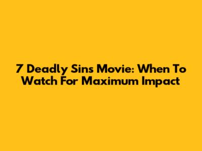 7 Deadly Sins Movie: When To Watch For Maximum Impact