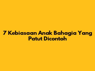 7 Kebiasaan Anak Bahagia Yang Patut Dicontoh