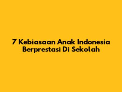 7 Kebiasaan Anak Indonesia Berprestasi Di Sekolah