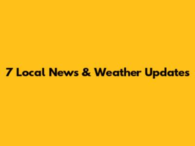 7 Local News & Weather Updates