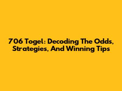 706 Togel: Decoding The Odds, Strategies, And Winning Tips