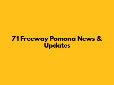 71 Freeway Pomona News & Updates