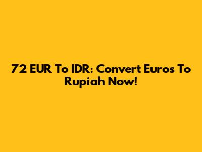72 EUR To IDR: Convert Euros To Rupiah Now!