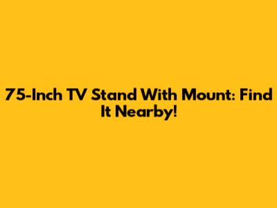 75-Inch TV Stand With Mount: Find It Nearby!