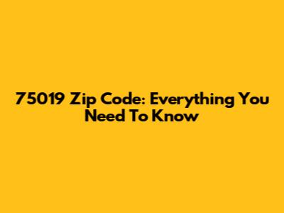 75019 Zip Code: Everything You Need To Know