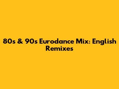 80s & 90s Eurodance Mix: English Remixes