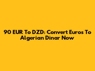 90 EUR To DZD: Convert Euros To Algerian Dinar Now