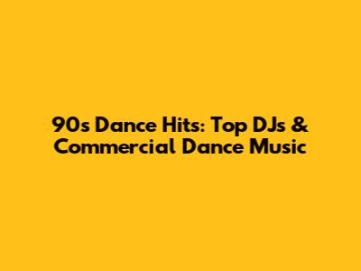 90s Dance Hits: Top DJs & Commercial Dance Music