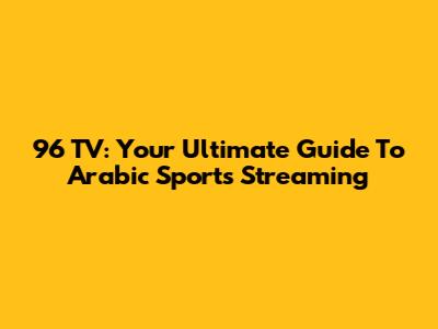 96 TV: Your Ultimate Guide To Arabic Sports Streaming