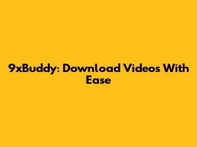 9xBuddy: Download Videos With Ease