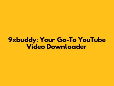 9xbuddy: Your Go-To YouTube Video Downloader