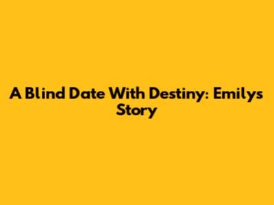 A Blind Date With Destiny: Emily's Story